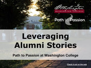 Leveraging
Alumni Stories
Path to Passion at Washington College
Check it out on the web
 