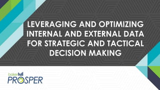 LEVERAGING AND OPTIMIZING
INTERNAL AND EXTERNAL DATA
FOR STRATEGIC AND TACTICAL
DECISION MAKING
 