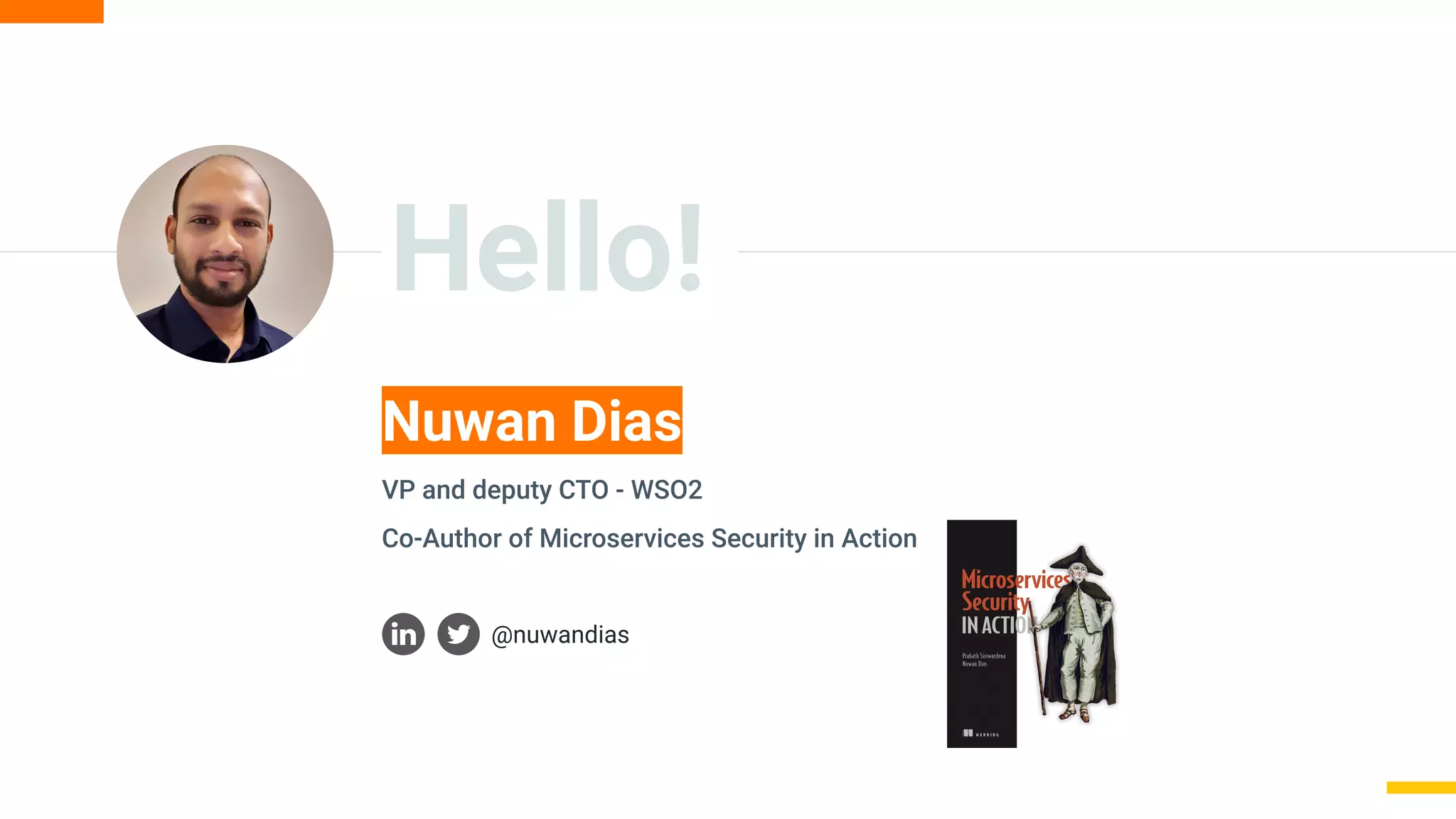 Hello!
Nuwan Dias
VP and deputy CTO - WSO2
@nuwandias
Co-Author of Microservices Security in Action
 