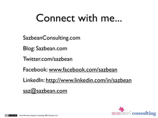 Connect with me...
    SazbeanConsulting.com
    Blog: Sazbean.com
    Twitter.com/sazbean
    Facebook: www.facebook.com/...
