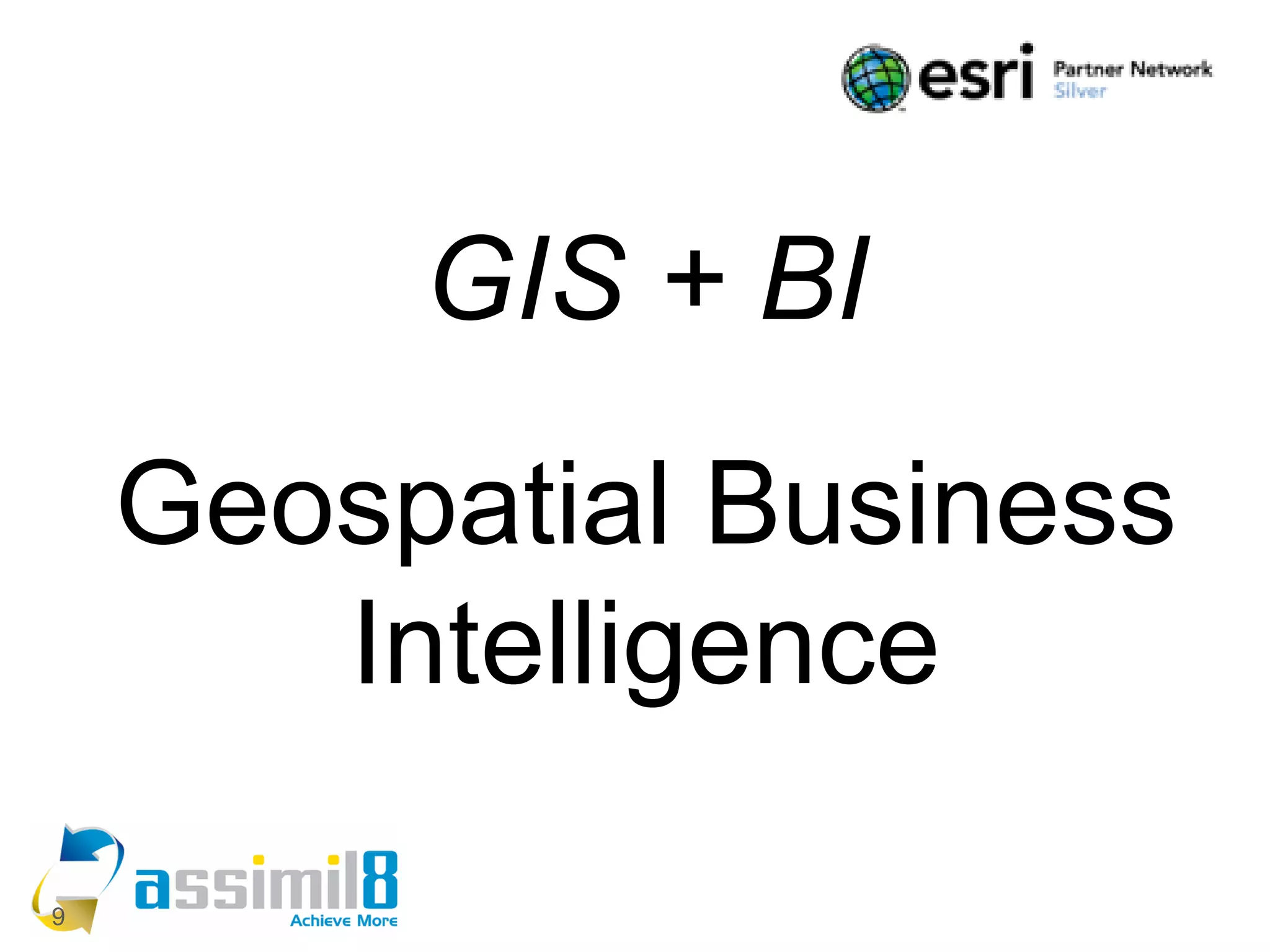 GIS + BI
    Geospatial Business
       Intelligence

9                   9
 
