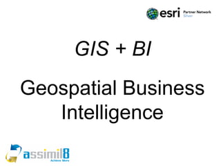 GIS + BI
    Geospatial Business
       Intelligence

9                   9
 