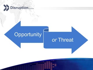 Disruption…..




  Opportunity
                or Threat
 