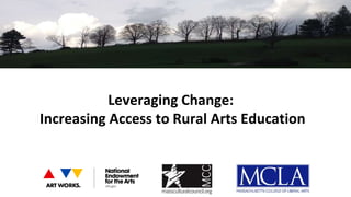 Leveraging Change:
Increasing Access to Rural Arts Education
 