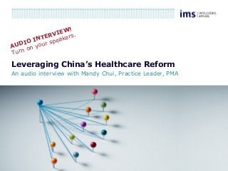 1
Leveraging China’s Healthcare Reform
An audio interview with Mandy Chui, Practice Leader, PMA
AUDIO INTERVIEW!
Turn on your speakers.
 