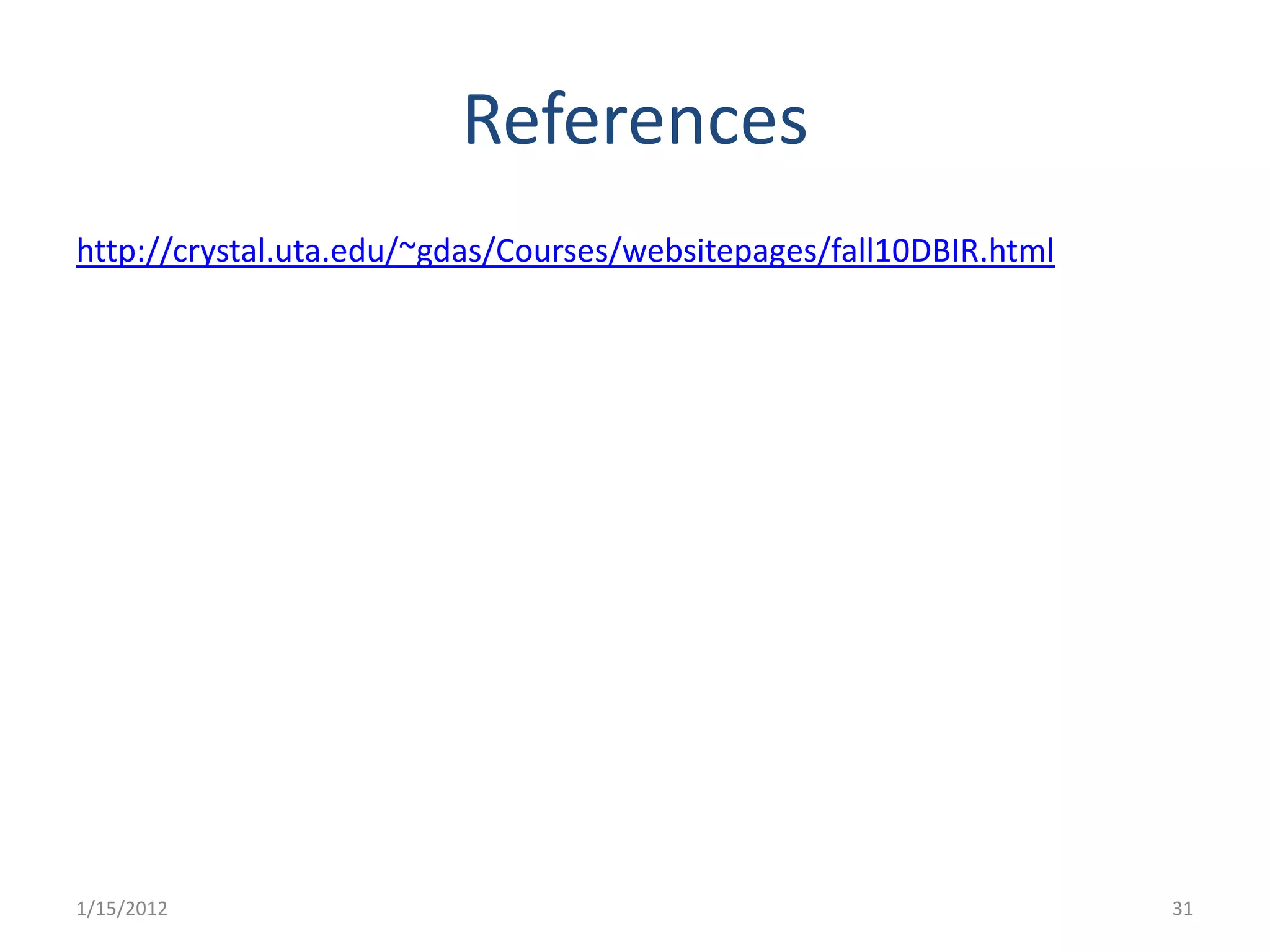 References
http://crystal.uta.edu/~gdas/Courses/websitepages/fall10DBIR.html




1/15/2012                                                           31
 