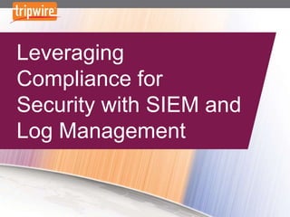 Leveraging
Compliance for
Security with SIEM and
Log Management
 