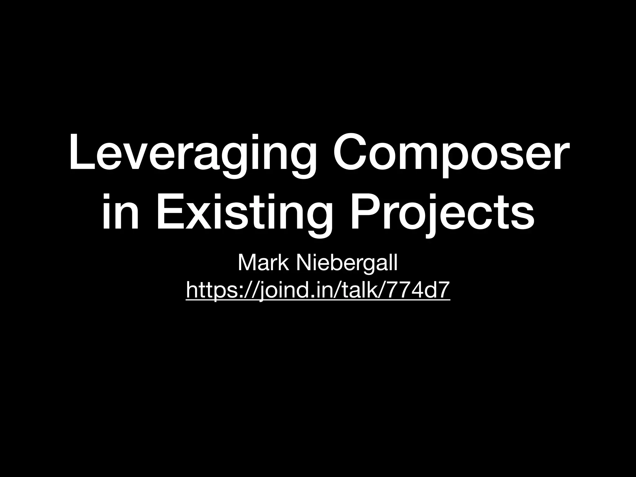 Leveraging Composer
in Existing Projects
Mark Niebergall

https://joind.in/talk/774d7
 