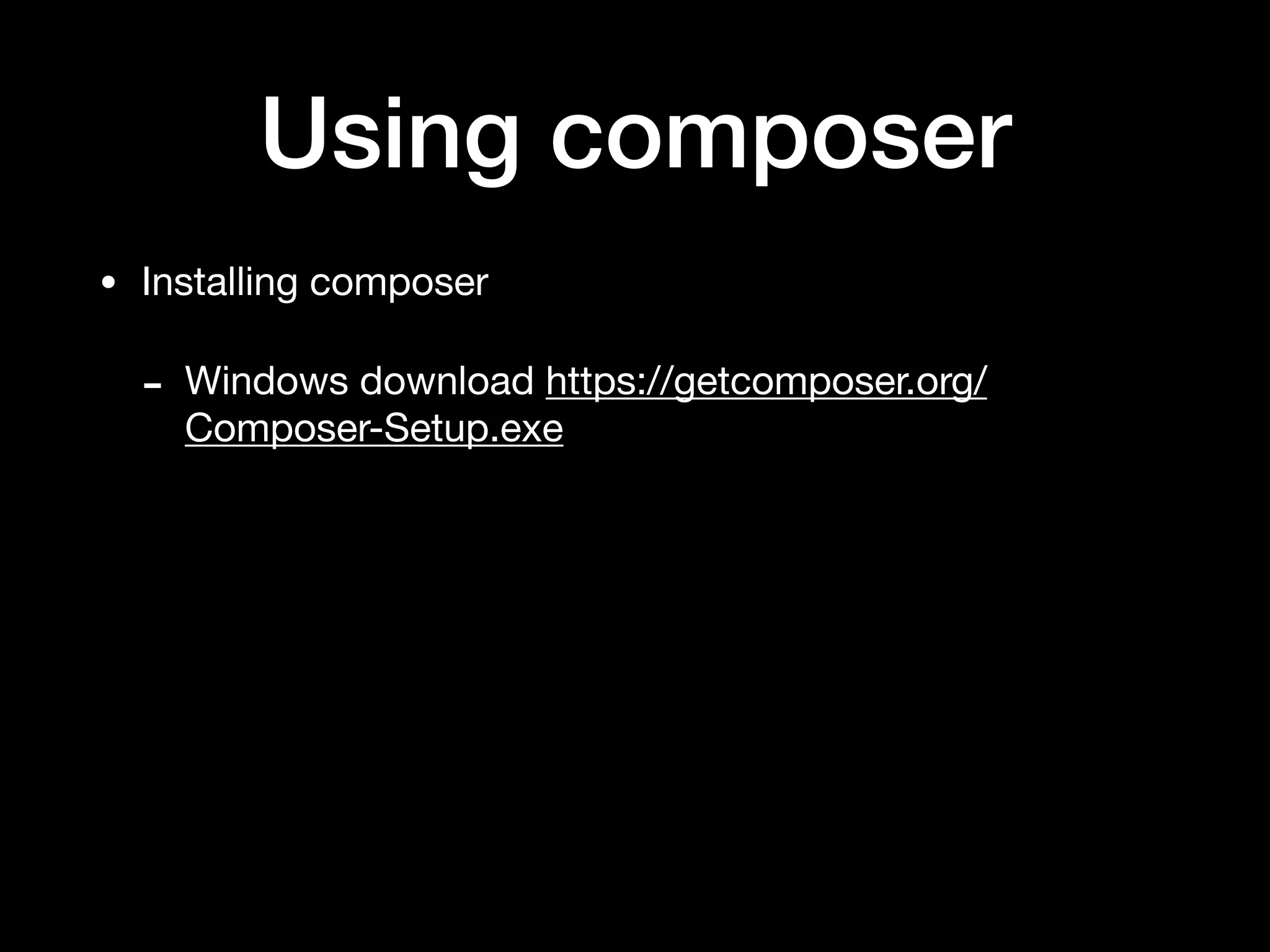 Using composer
• Installing composer

- Windows download https://getcomposer.org/
Composer-Setup.exe
 