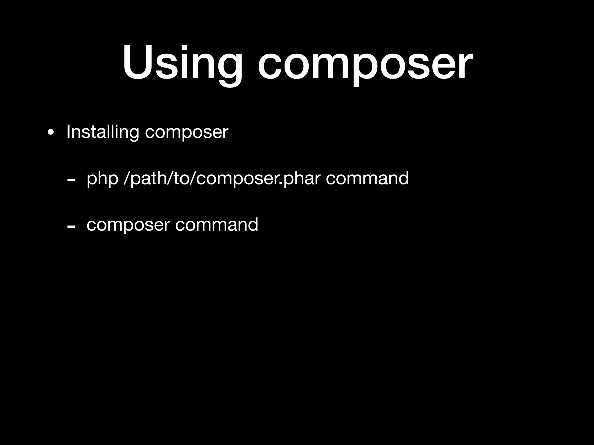 Using composer
• Installing composer

- php /path/to/composer.phar command

- composer command
 