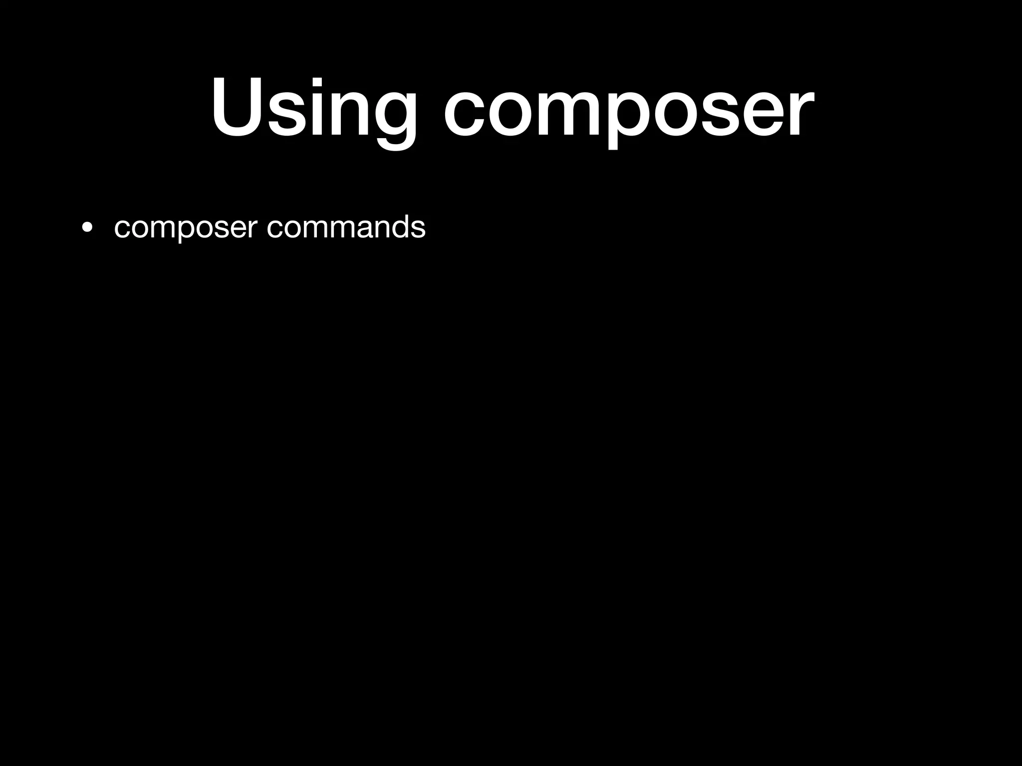 Using composer
• composer commands
 