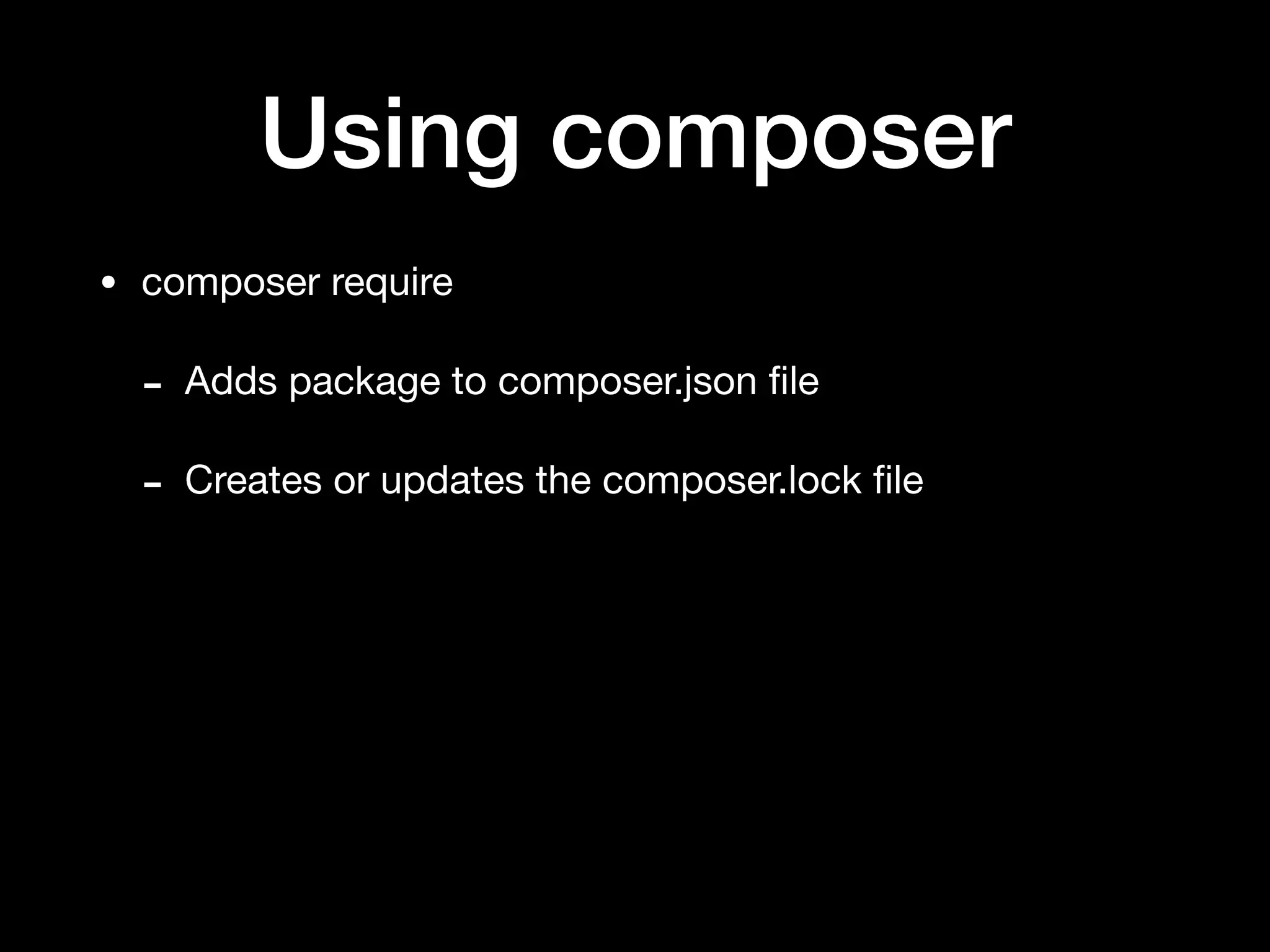 Using composer
• composer require

- Adds package to composer.json ﬁle

- Creates or updates the composer.lock ﬁle
 