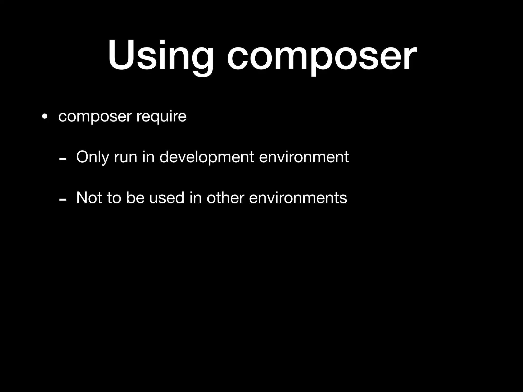 Using composer
• composer require

- Only run in development environment

- Not to be used in other environments
 