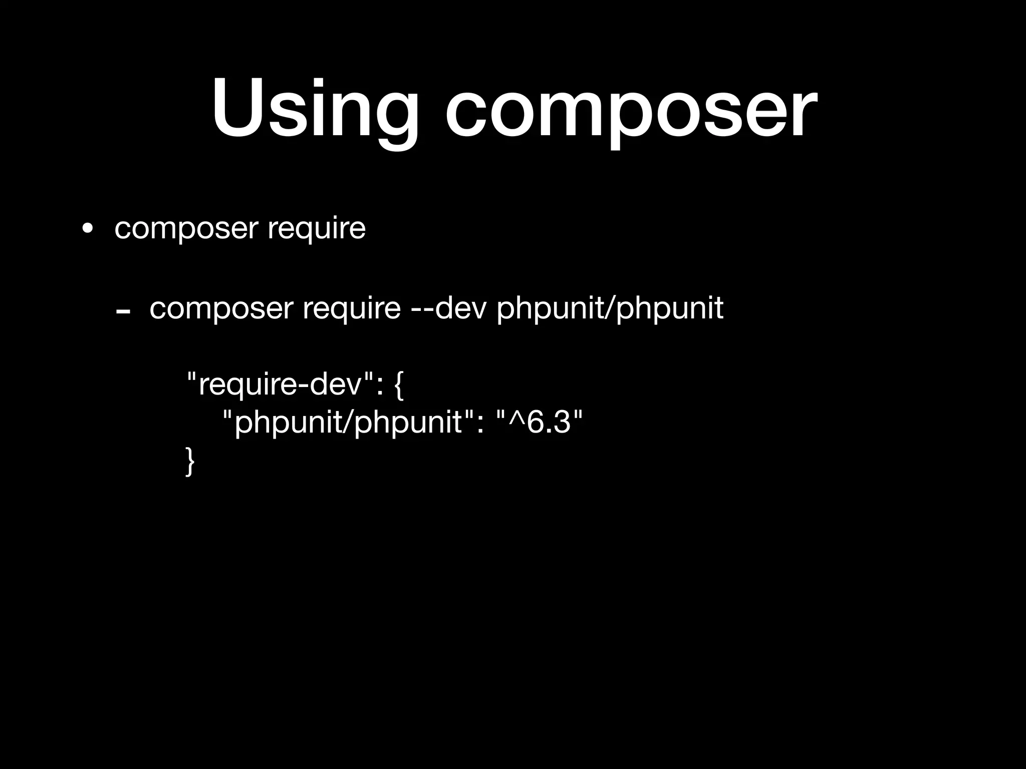 Using composer
• composer require

- composer require --dev phpunit/phpunit 
 
"require-dev": { 
"phpunit/phpunit": "^6.3" 
}
 