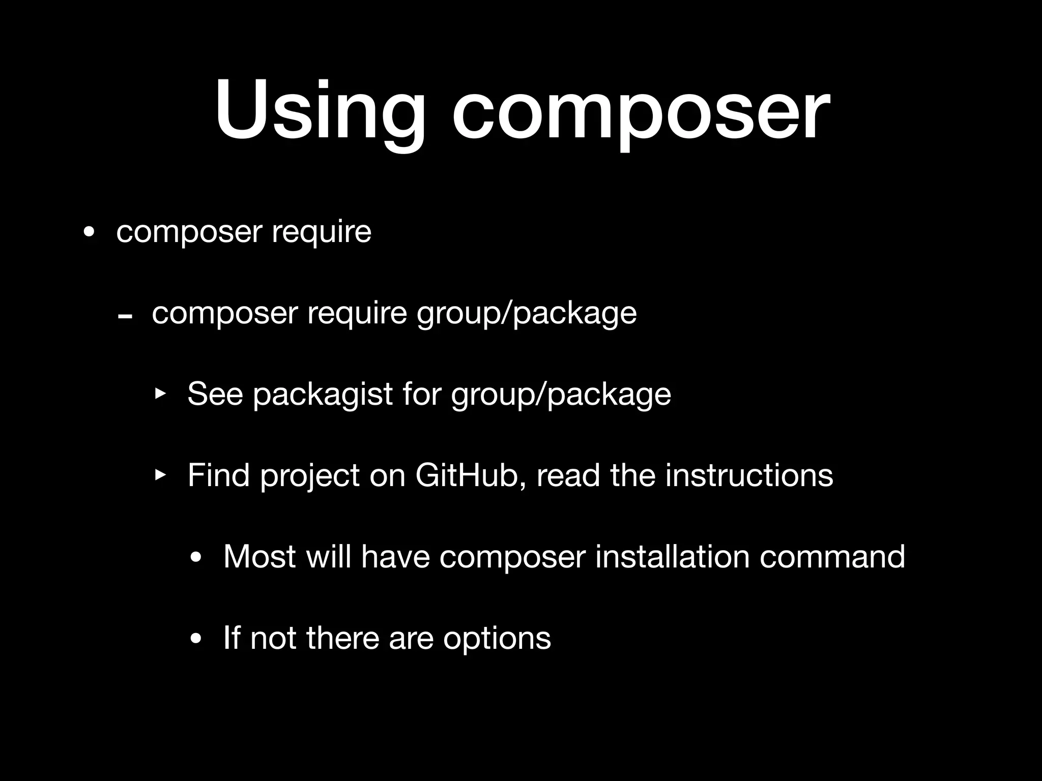 Using composer
• composer require

- composer require group/package

‣ See packagist for group/package

‣ Find project on GitHub, read the instructions

• Most will have composer installation command

• If not there are options
 