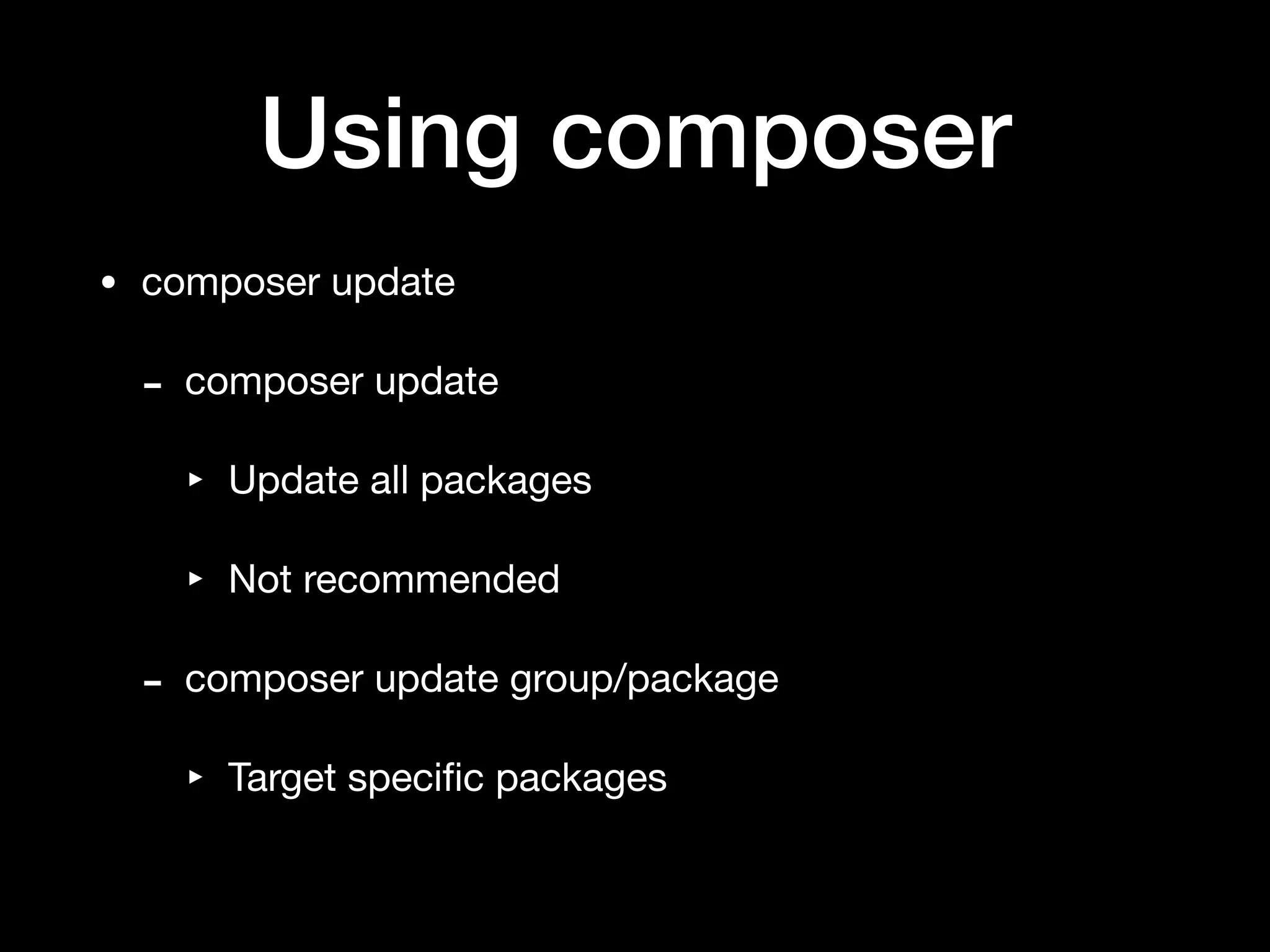 Using composer
• composer update

- composer update

‣ Update all packages

‣ Not recommended

- composer update group/package

‣ Target speciﬁc packages
 