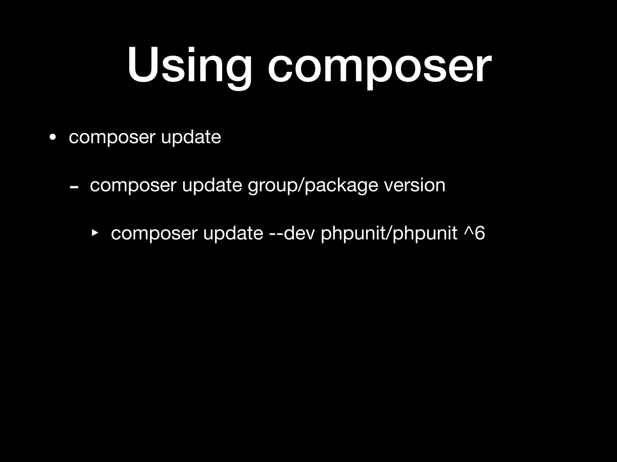 Using composer
• composer update

- composer update group/package version

‣ composer update --dev phpunit/phpunit ^6
 