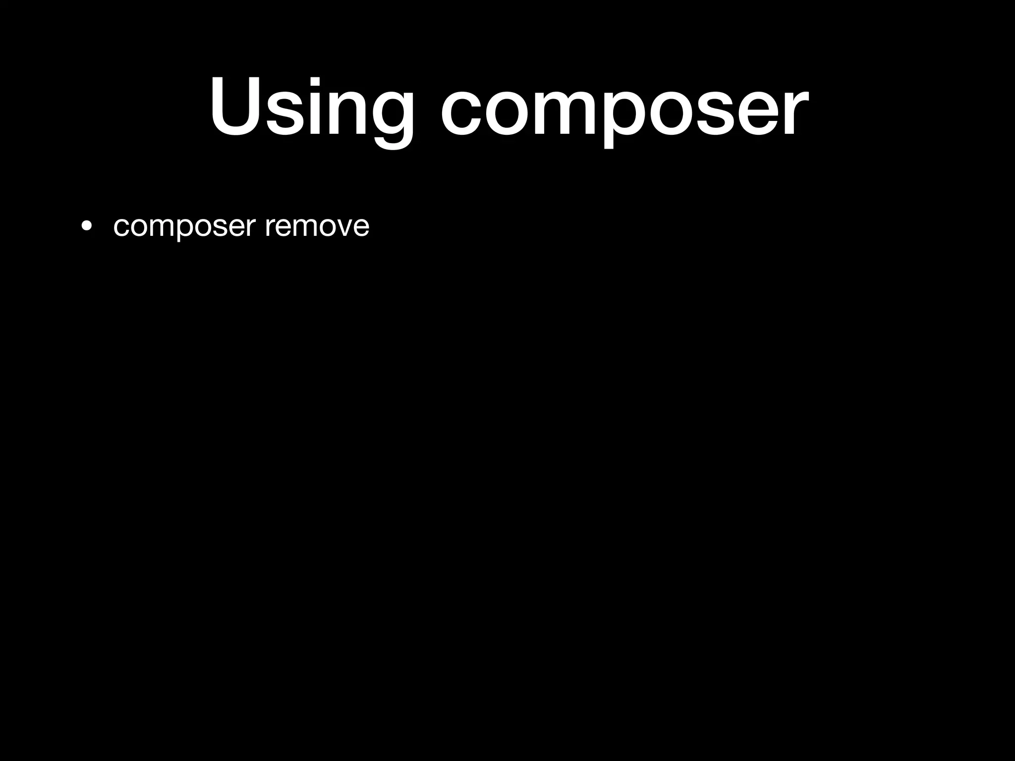Using composer
• composer remove
 