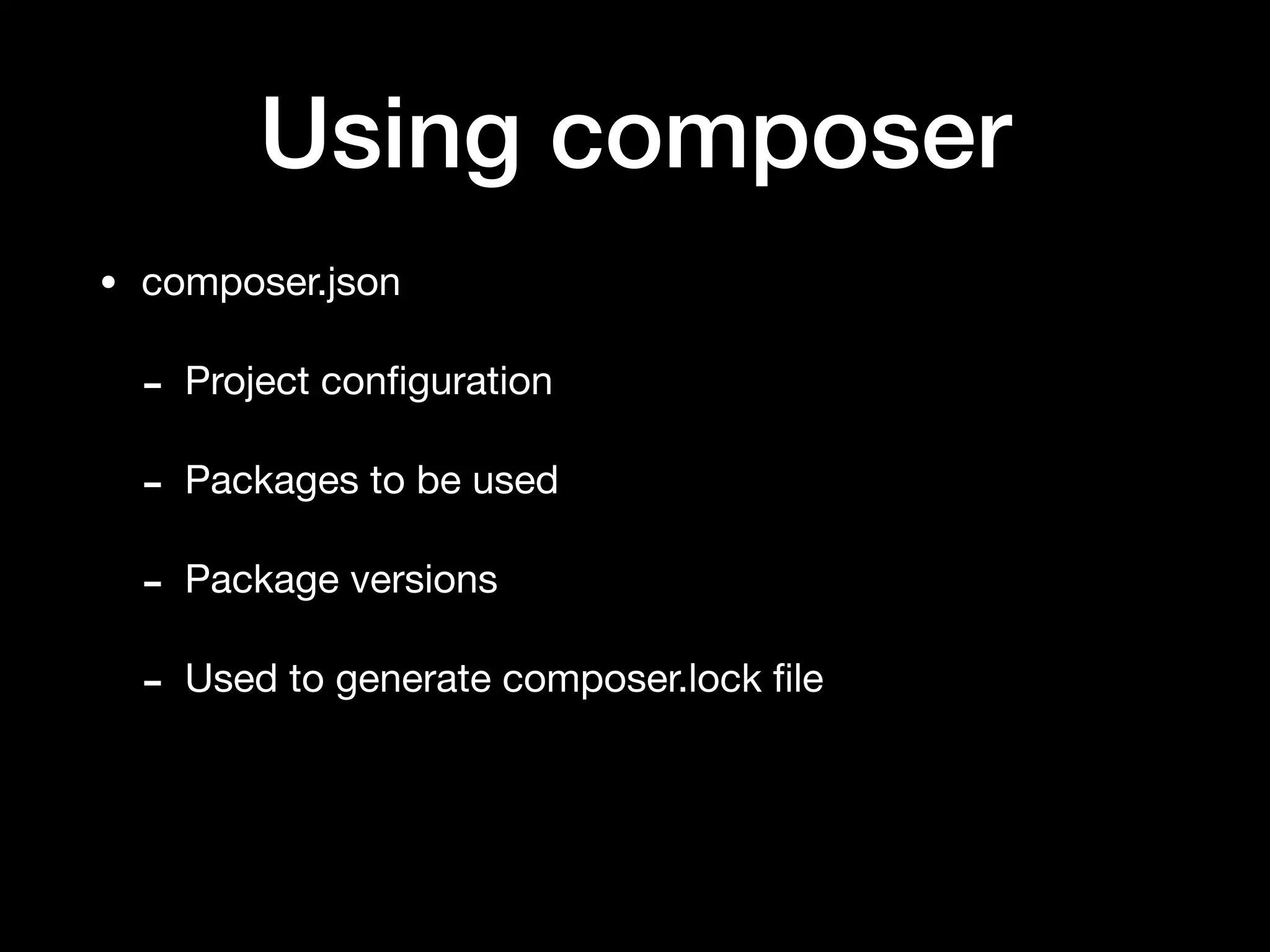 Using composer
• composer.json

- Project conﬁguration

- Packages to be used

- Package versions

- Used to generate composer.lock ﬁle
 