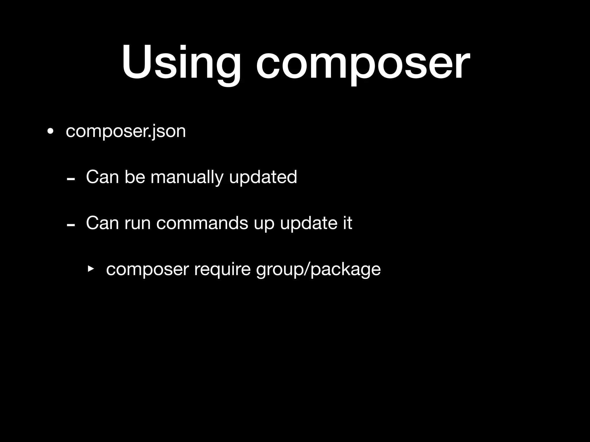 Using composer
• composer.json

- Can be manually updated

- Can run commands up update it

‣ composer require group/package
 
