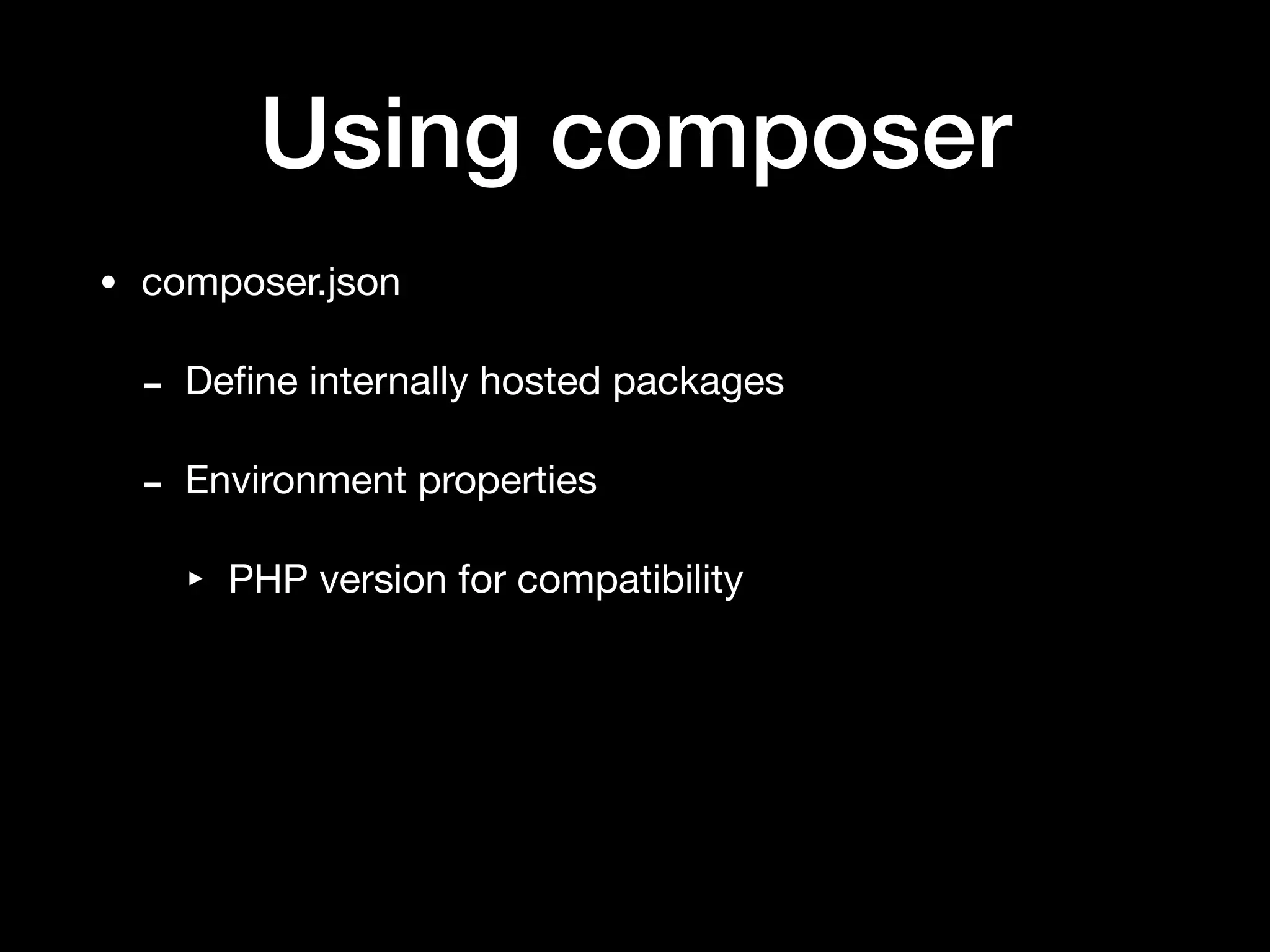 Using composer
• composer.json

- Deﬁne internally hosted packages

- Environment properties

‣ PHP version for compatibility
 