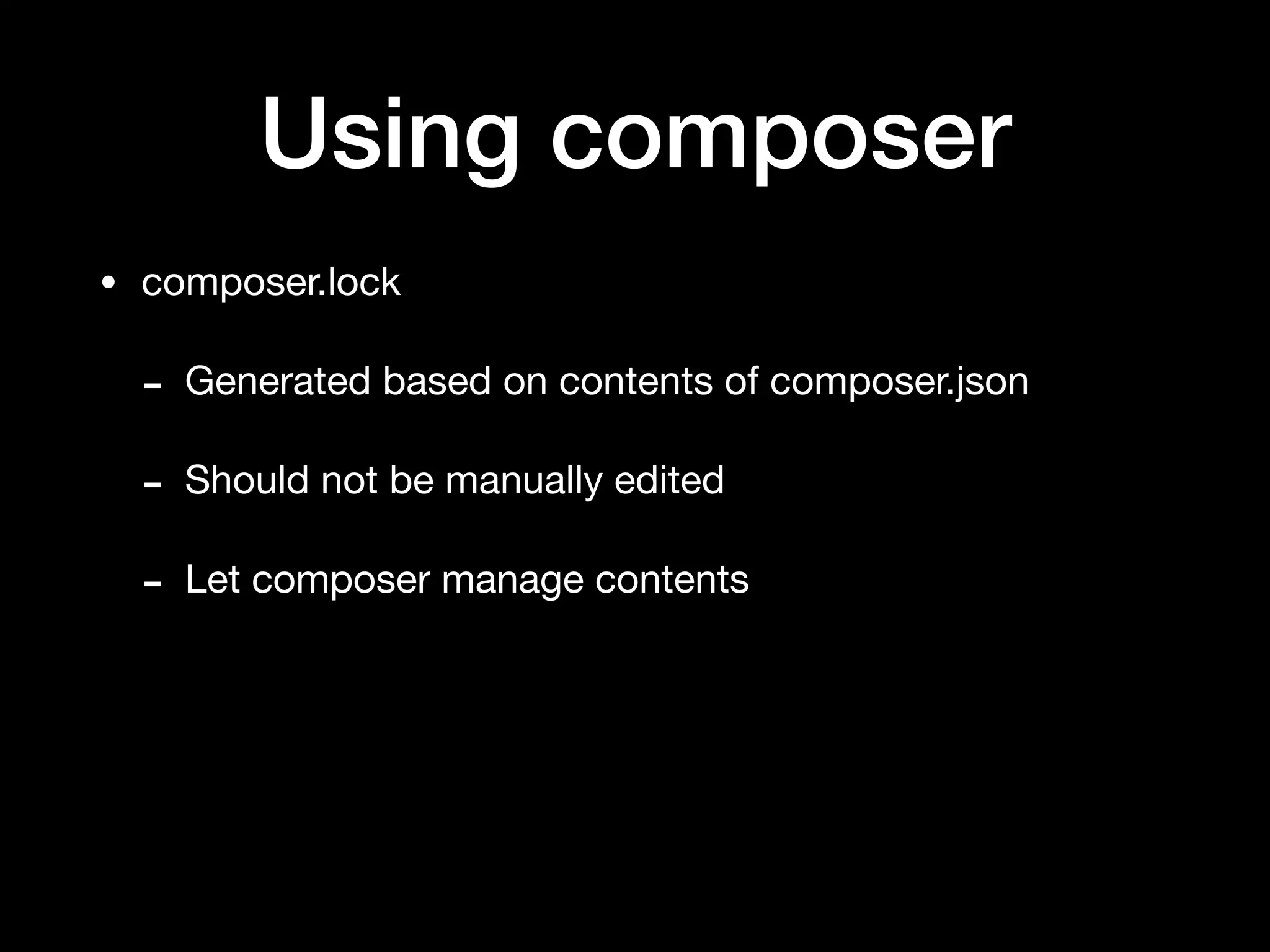 Using composer
• composer.lock

- Generated based on contents of composer.json

- Should not be manually edited

- Let composer manage contents
 