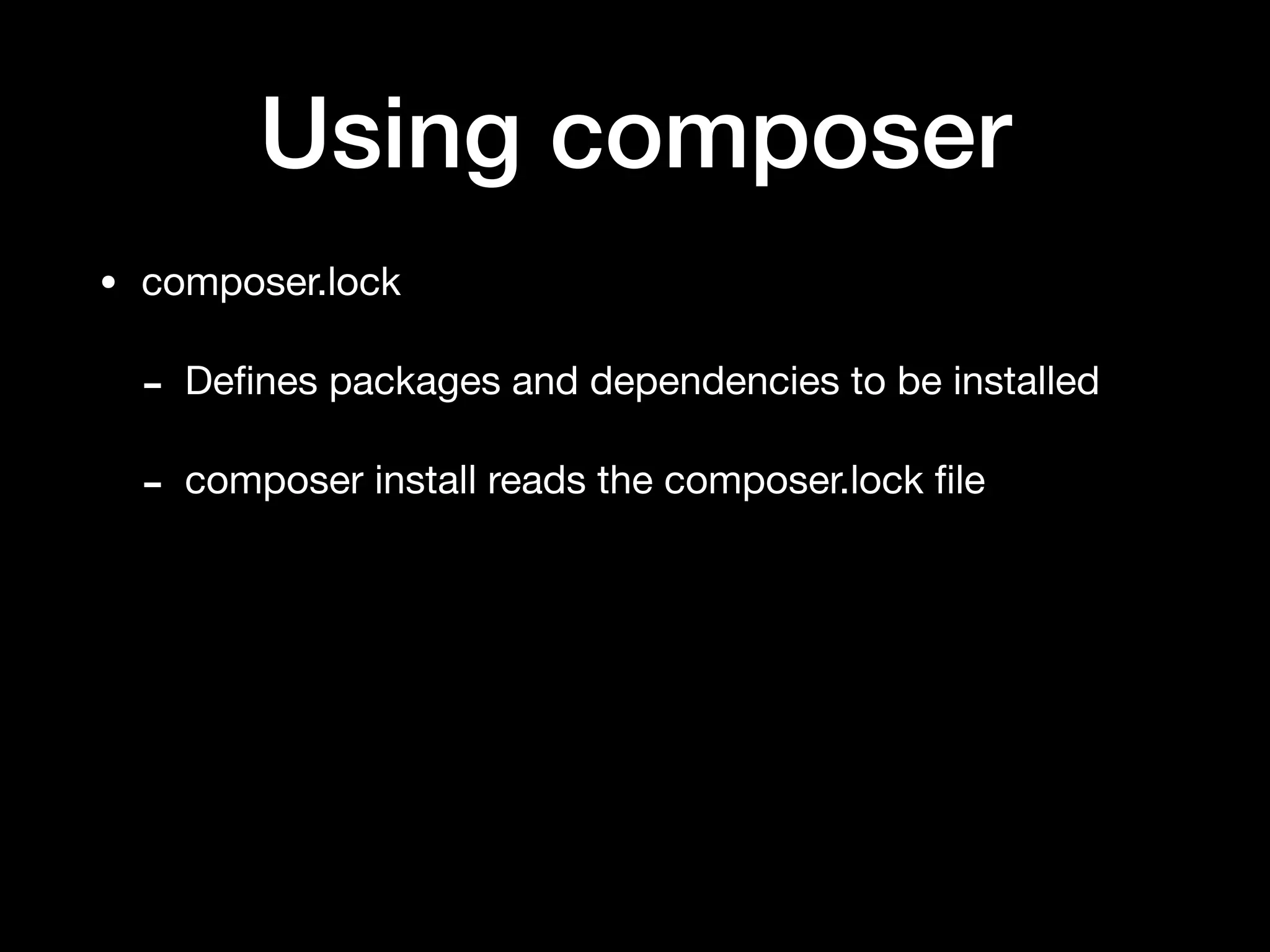 Using composer
• composer.lock

- Deﬁnes packages and dependencies to be installed

- composer install reads the composer.lock ﬁle
 