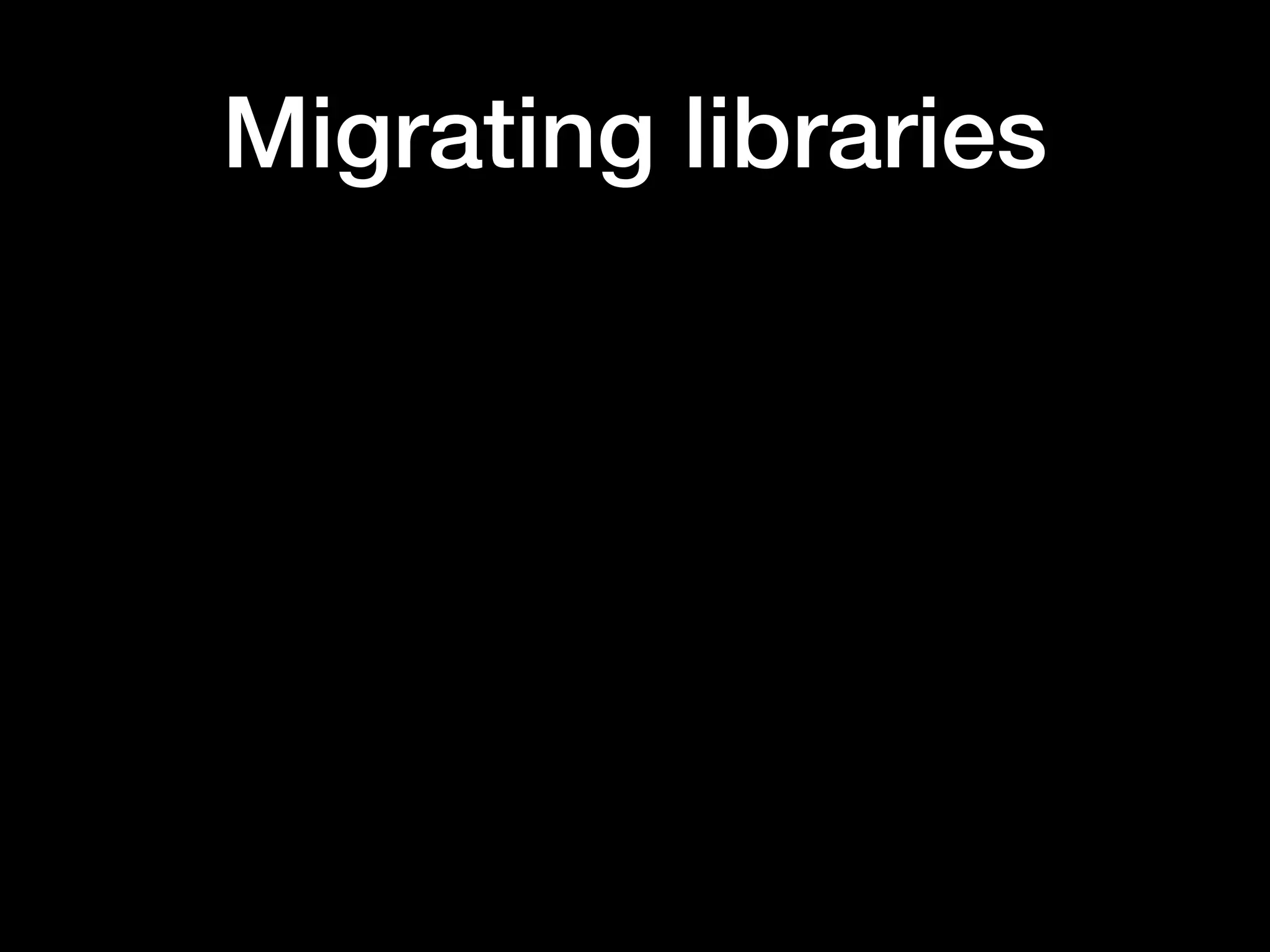Migrating libraries
 