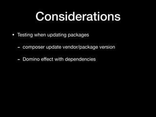 Considerations
• Testing when updating packages

- composer update vendor/package version

- Domino eﬀect with dependencies
 