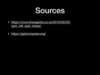 Sources
• https://www.theregister.co.uk/2016/03/23/
npm_left_pad_chaos/

• https://getcomposer.org/
 