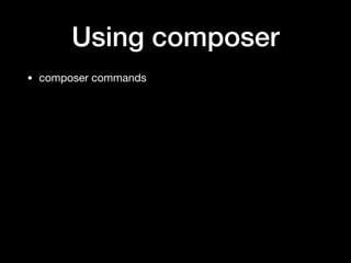 Using composer
• composer commands
 