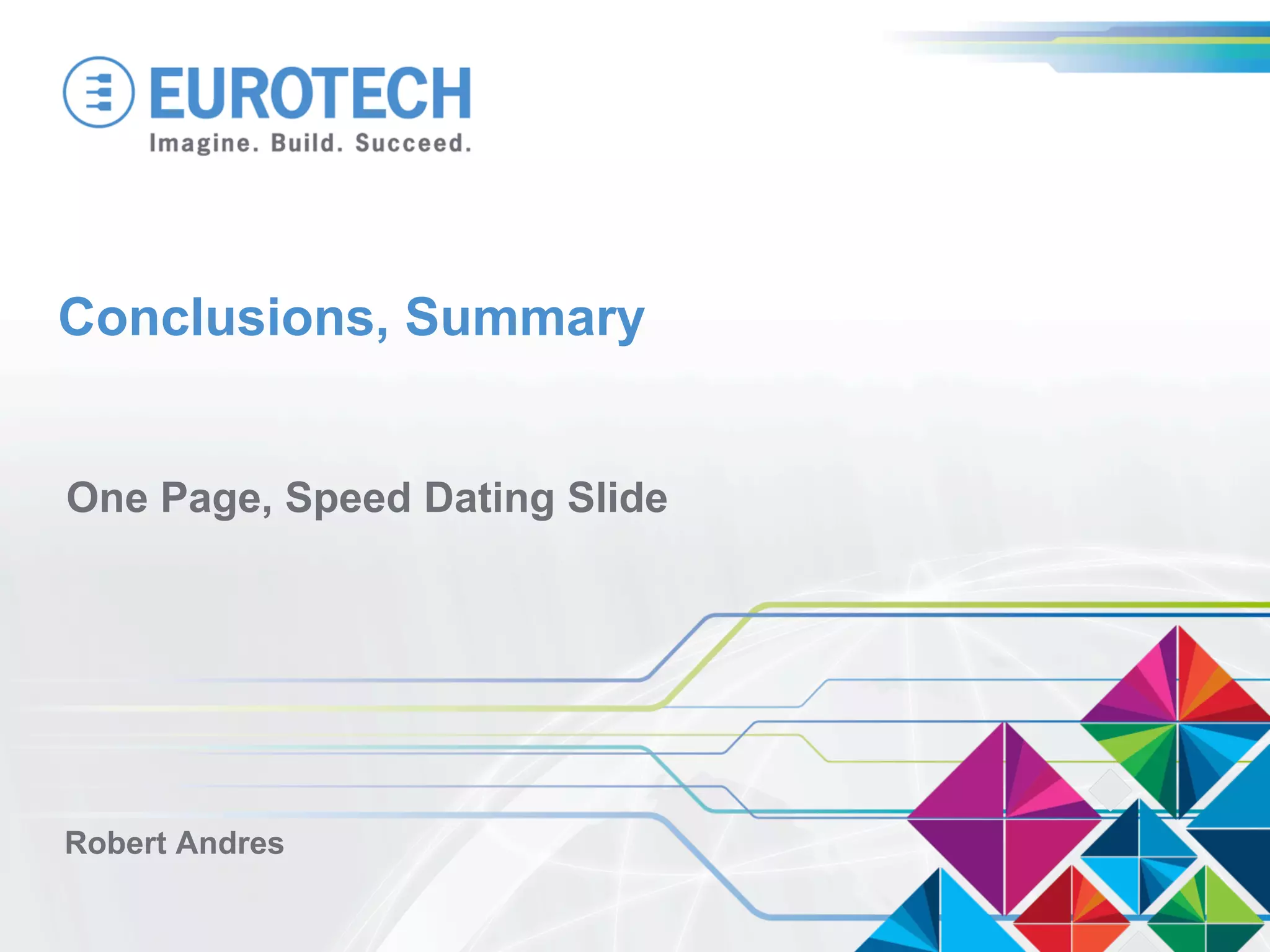 Conclusions, Summary
One Page, Speed Dating Slide
Robert Andres
 