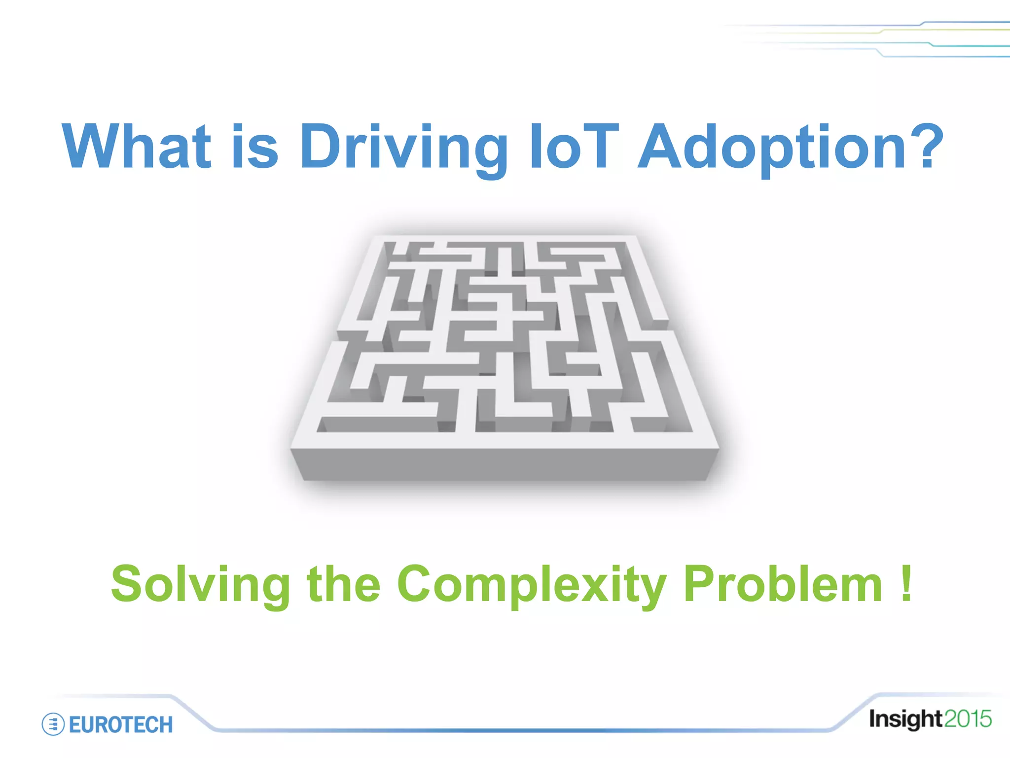 Solving the Complexity Problem !
What is Driving IoT Adoption?
 