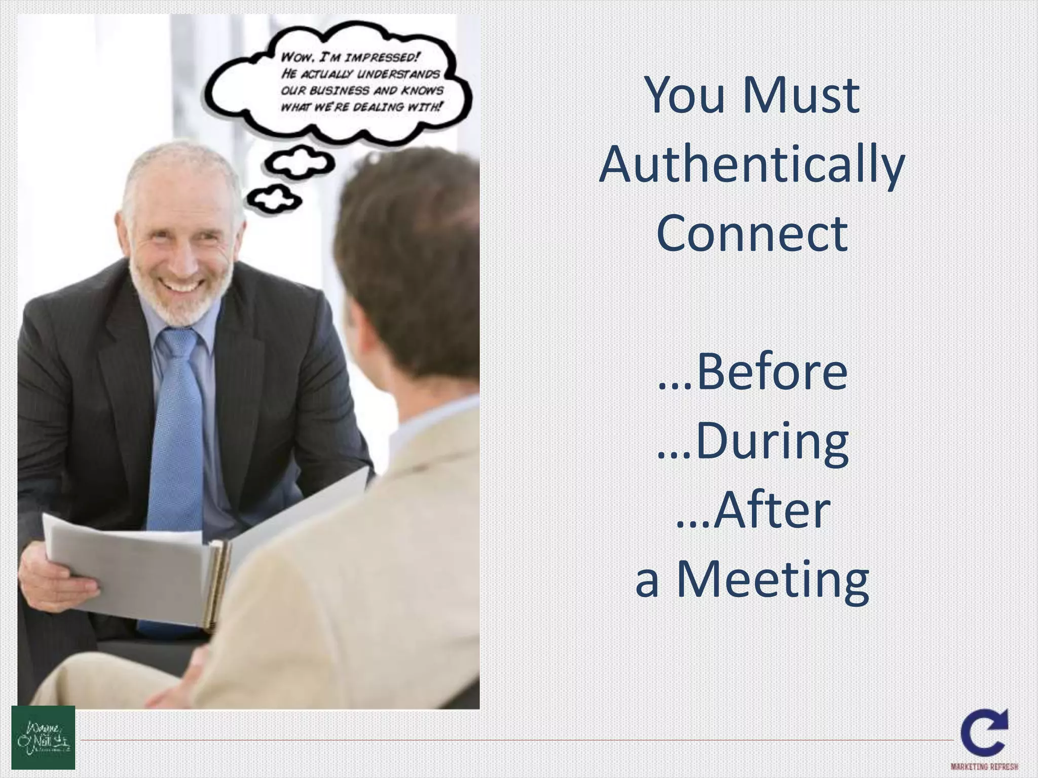 You Must 
Authentically 
Connect 
…Before 
…During 
…After 
a Meeting 
 