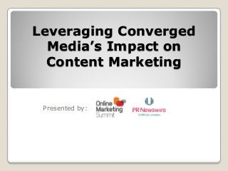 Leveraging Converged
  Media’s Impact on
  Content Marketing


 Presented by:
 