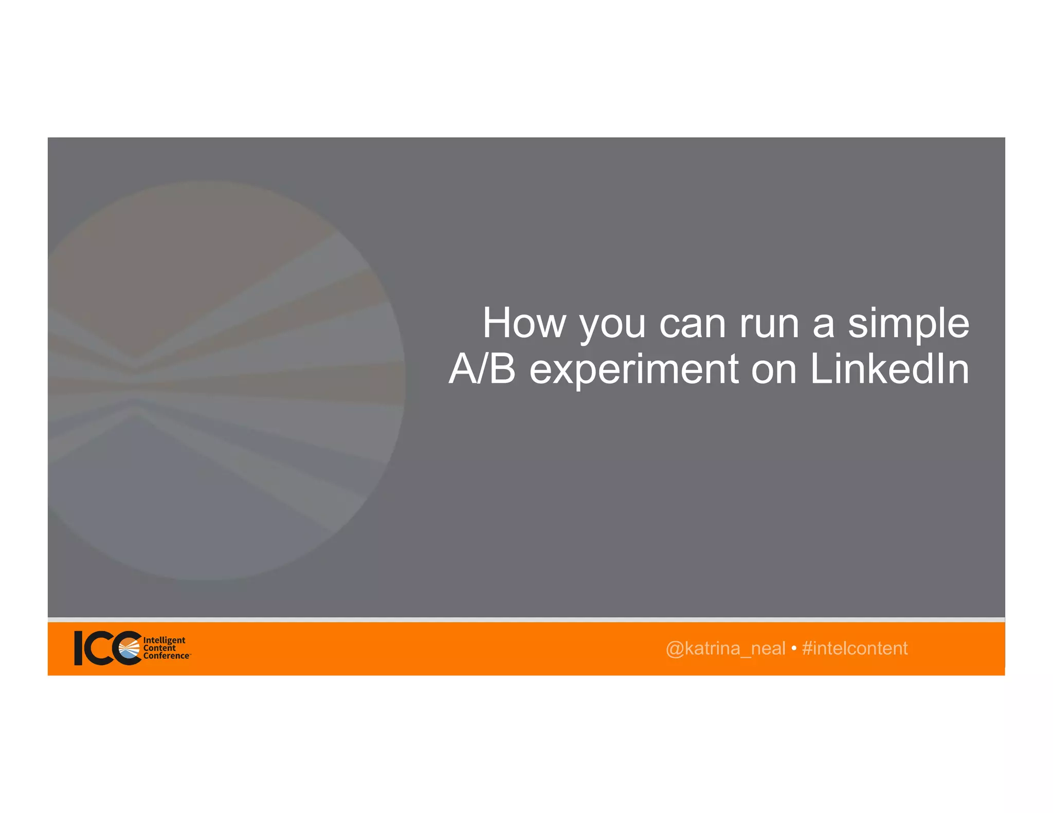 @TwitterHandle • #intelcontent@katrina_neal • #intelcontent
How you can run a simple
A/B experiment on LinkedIn
 