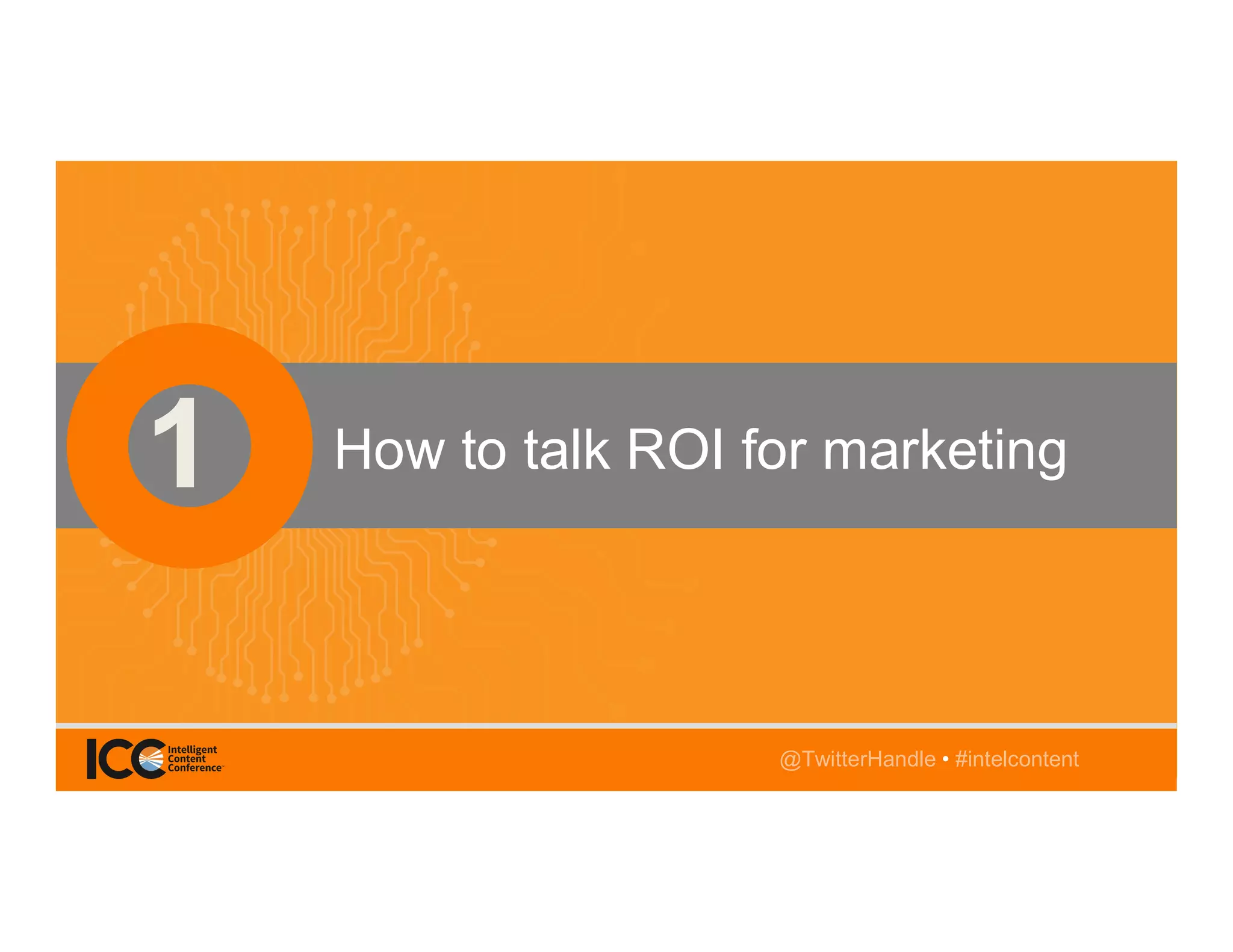 @TwitterHandle • #intelcontent
AGENDA
@katrina_neal • #intelcontent
How to talk ROI for marketing
@TwitterHandle • #intelcontent
 