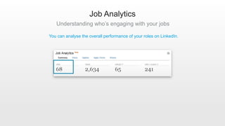 Job Analytics
Understanding who’s engaging with your jobs
You can analyse the overall performance of your roles on LinkedI...