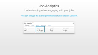 Job Analytics
Understanding who’s engaging with your jobs
You can analyze the overall performance of your roles on LinkedI...