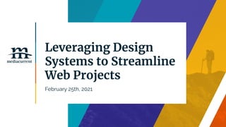 Leveraging Design
Systems to Streamline
Web Projects
February 25th, 2021
 