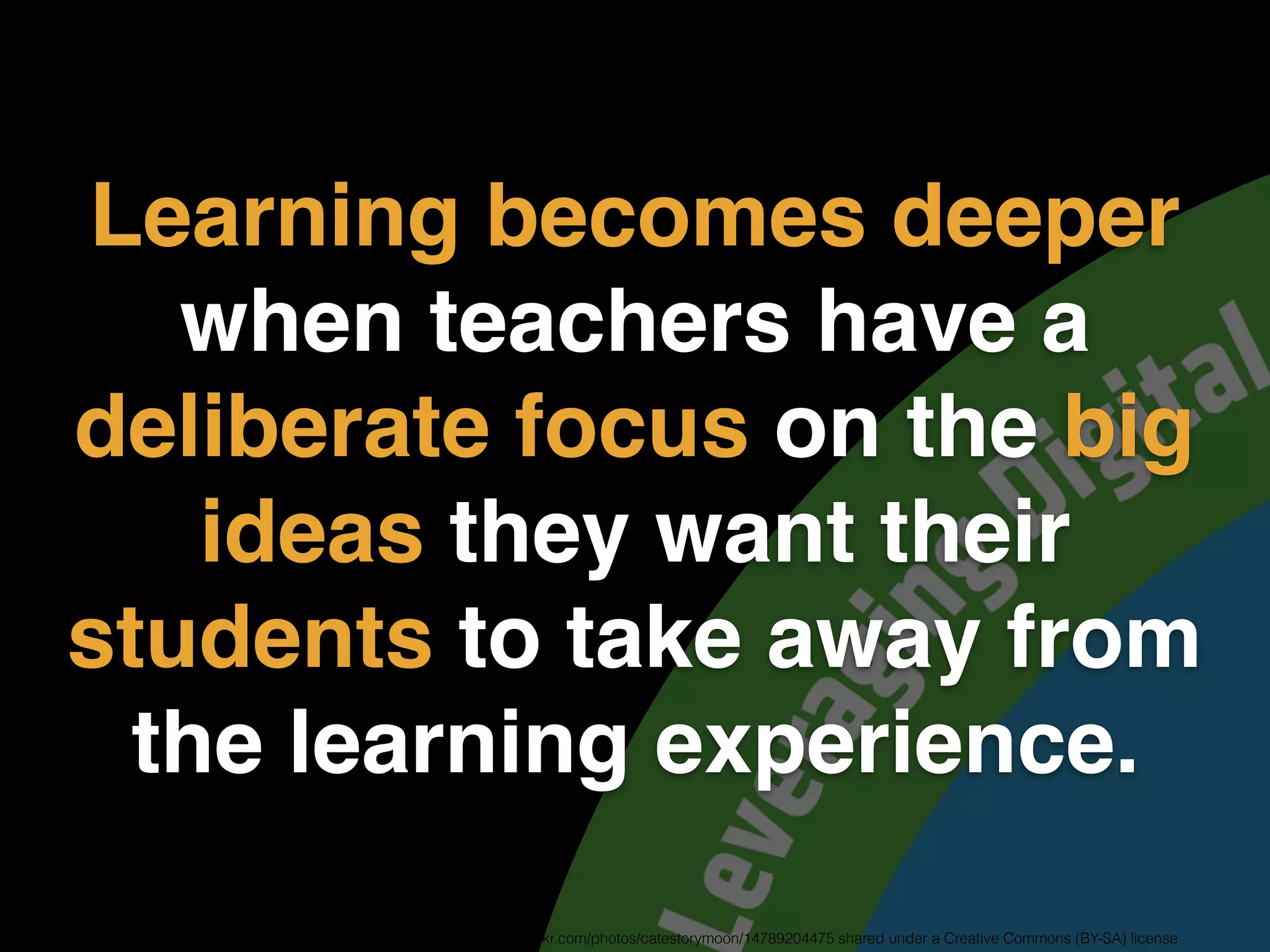 Learning becomes deeper
when teachers have a
deliberate focus on the big
ideas they want their
students to take away from
the learning experience.
"We're walking in the air..." ﬂickr photo by Cate Storymoon https://ﬂickr.com/photos/catestorymoon/14789204475 shared under a Creative Commons (BY-SA) license
 