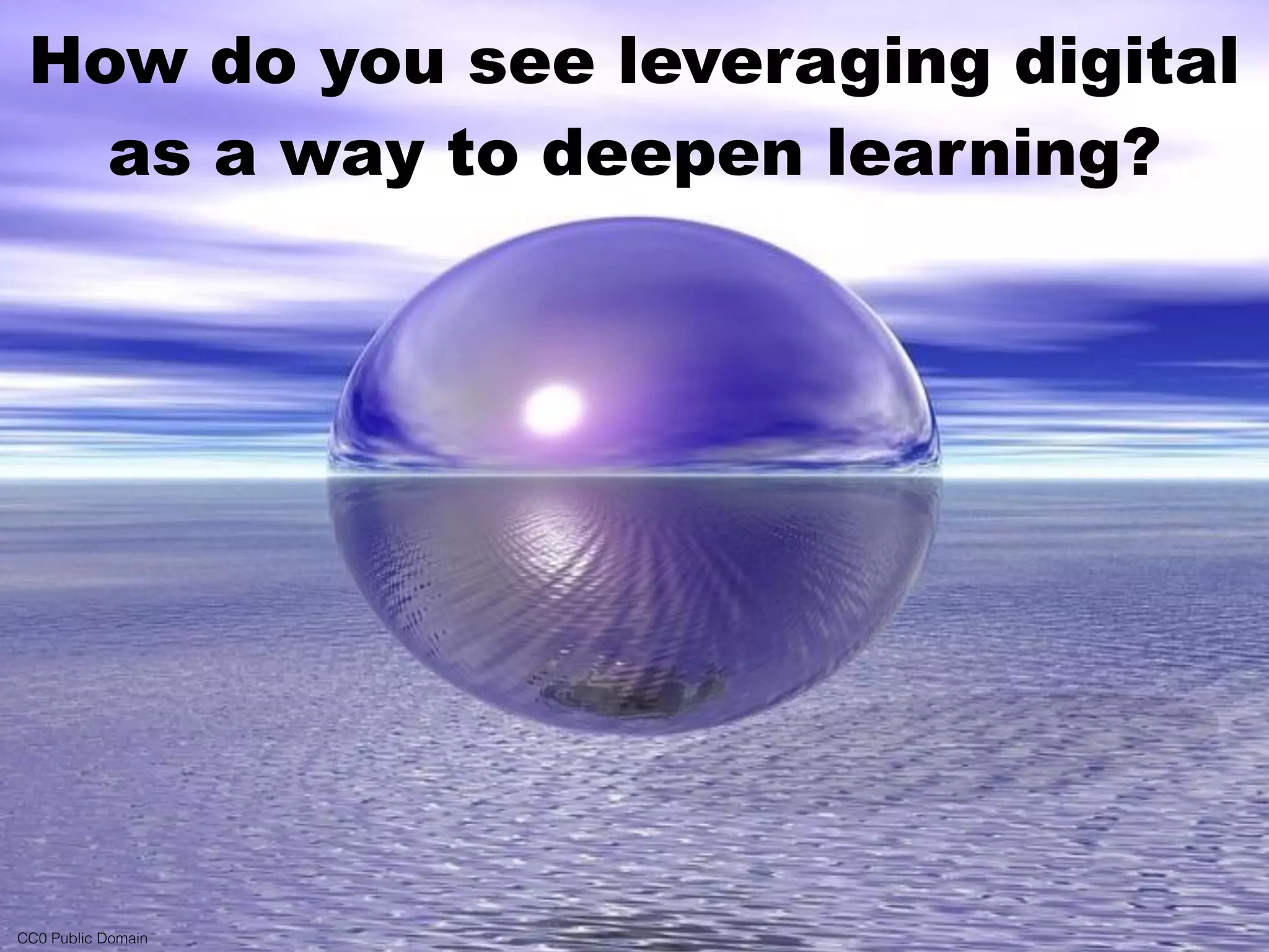 How do you see leveraging digital
as a way to deepen learning?
CC0 Public Domain
 