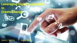 Leveraging Digital Leadership
to
Create Change
Derek L. McCoy Steven Weber
 