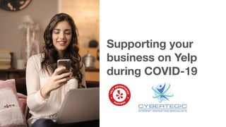 Supporting your
business on Yelp
during COVID-19
 