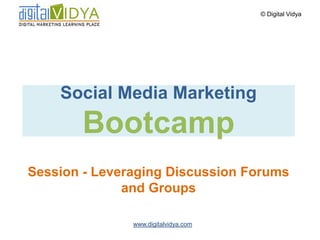 © Digital Vidya




    Social Media Marketing
       Bootcamp
Session - Leveraging Discussion Forums
              and Groups

               www.digitalvidya.com
 