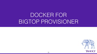 DOCKER FOR  
BIGTOP PROVISIONER
29
 