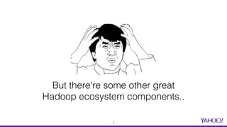 But there're some other great
Hadoop ecosystem components..
7
 
