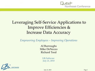 Leveraging Self-Service Applications to Improve Efficiencies & Increase Data Accuracy   Empowering Employees – Improving Operations Al Burroughs Mike DeNezzo Richard Teed LBi Software  July 21, 2010 
