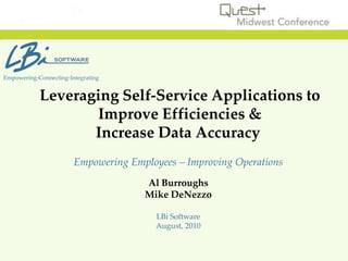 Empowering-Connecting-Integrating Leveraging Self-Service Applications to Improve Efficiencies &  Increase Data Accuracy   Empowering Employees – Improving Operations Al Burroughs Mike DeNezzo LBi Software  August, 2010 