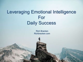 Leveraging Emotional Intelligence
For
Daily Success
Rich Bracken
Richbracken.com
 
